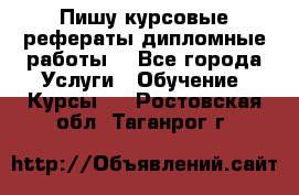 Пишу курсовые рефераты дипломные работы  - Все города Услуги » Обучение. Курсы   . Ростовская обл.,Таганрог г.